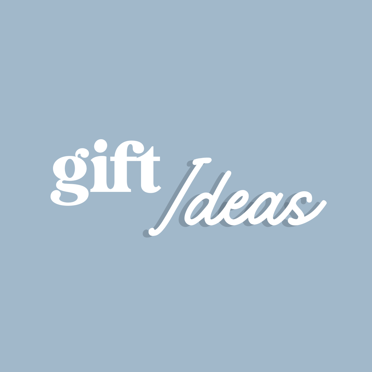 GIFT IDEAS