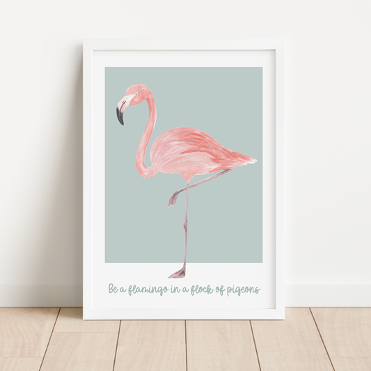BE A FLAMINGO IN A FLOCK OF PIGEONS Print