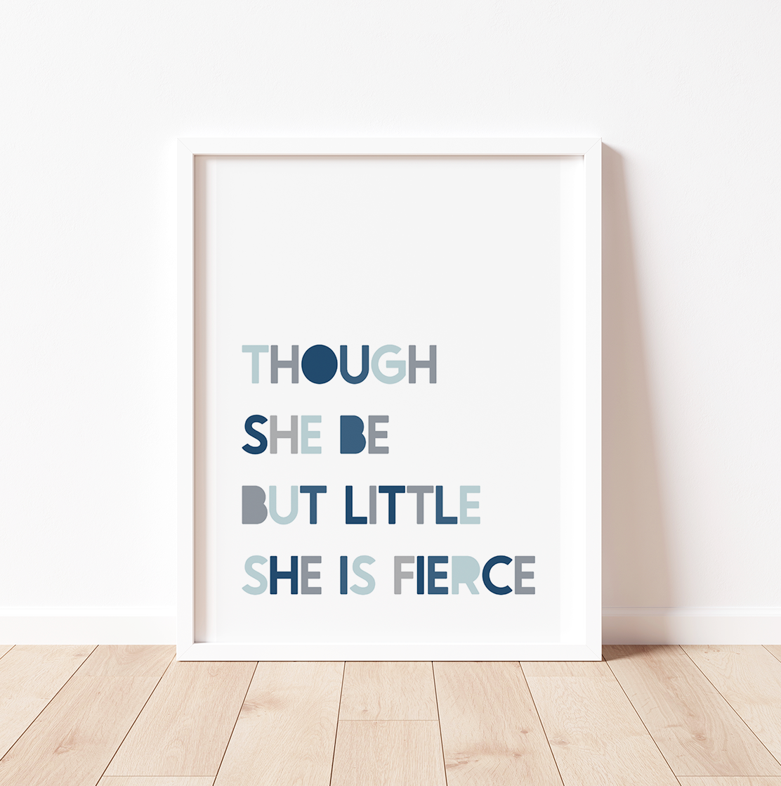 THOUGH SHE BE BUT LITTLE, SHE IS FIERCE Print