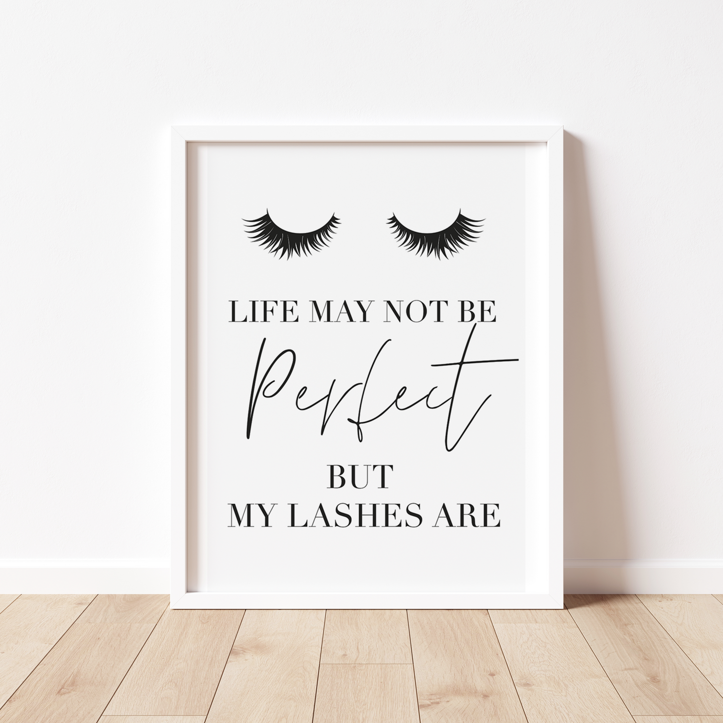 LIFE MAY NOT BE PERFECT BUT MY LASHES ARE Print