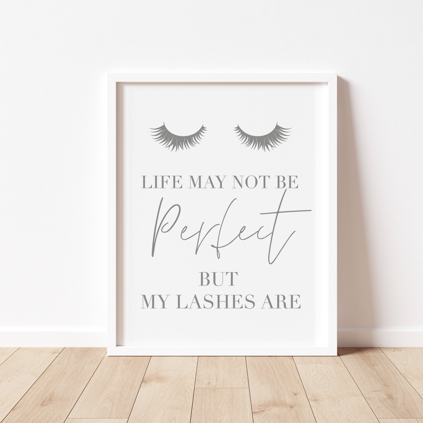 LIFE MAY NOT BE PERFECT BUT MY LASHES ARE Print