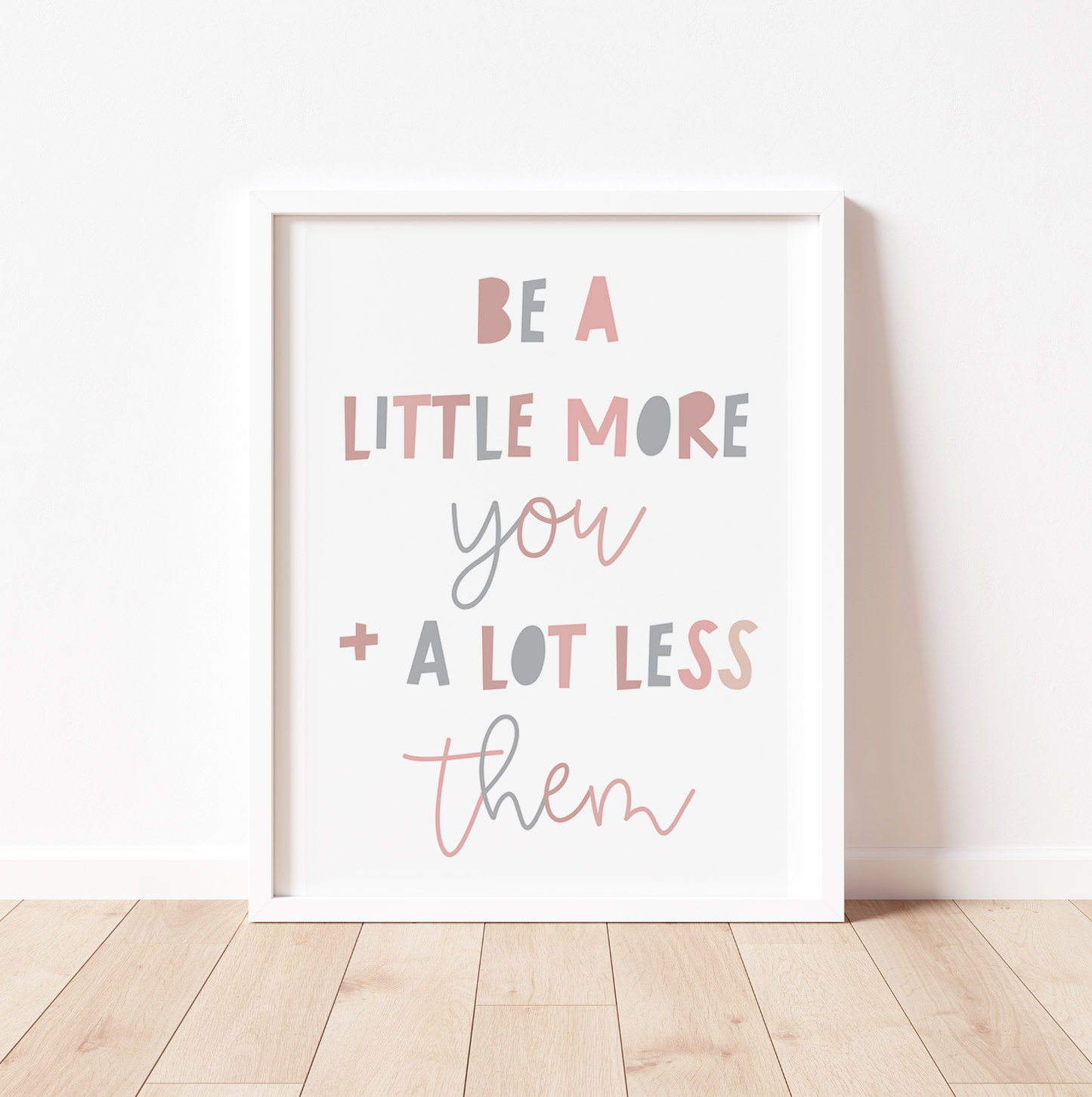 BE A LITTLE MORE YOU AND A LOT LESS THEM