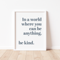 IN A WORLD WHERE YOU CAN BE ANYTHING Print