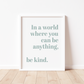 IN A WORLD WHERE YOU CAN BE ANYTHING Print
