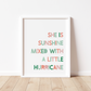 SHE IS SUNSHINE MIXED WITH A LITTLE HURRICANE Print