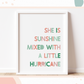 SHE IS SUNSHINE MIXED WITH A LITTLE HURRICANE Print