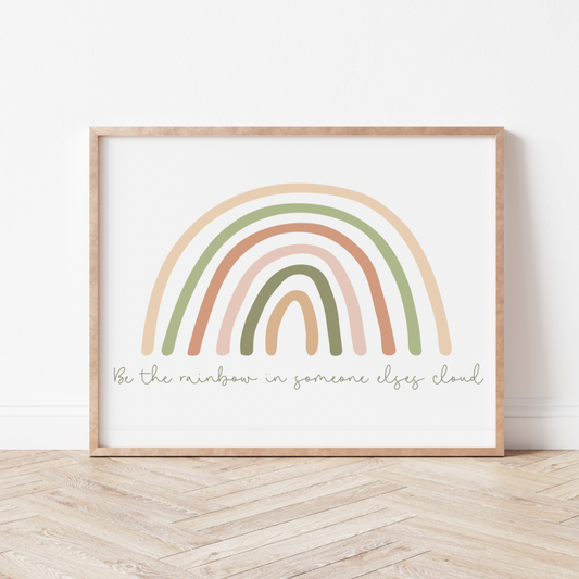 BE THE RAINBOW IN SOMEONE ELSES CLOUD Print