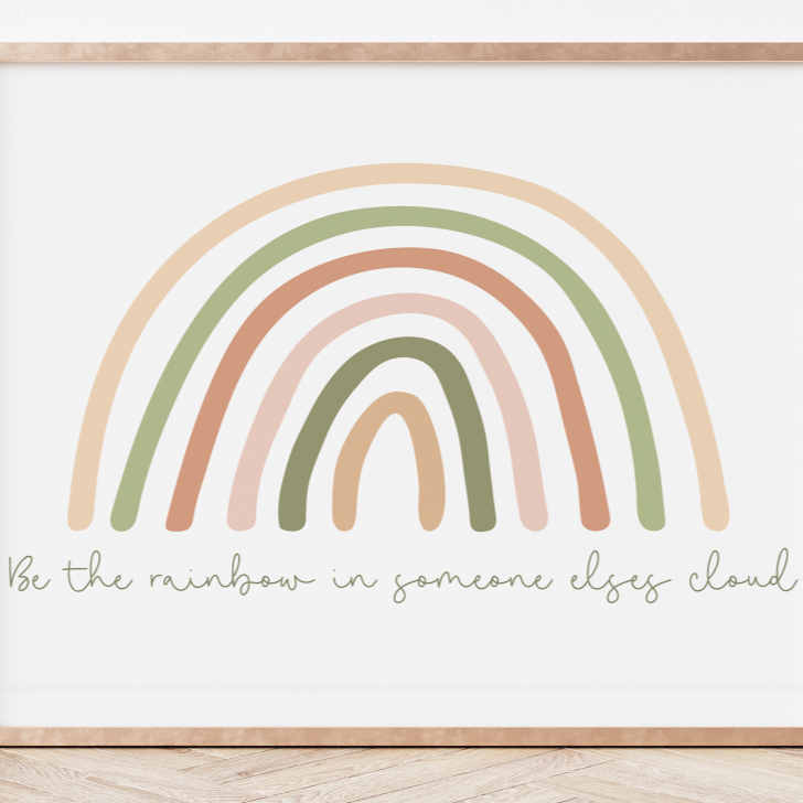 BE THE RAINBOW IN SOMEONE ELSES CLOUD Print