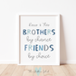 BROTHERS BY CHANCE, FRIENDS BY CHOICE Print