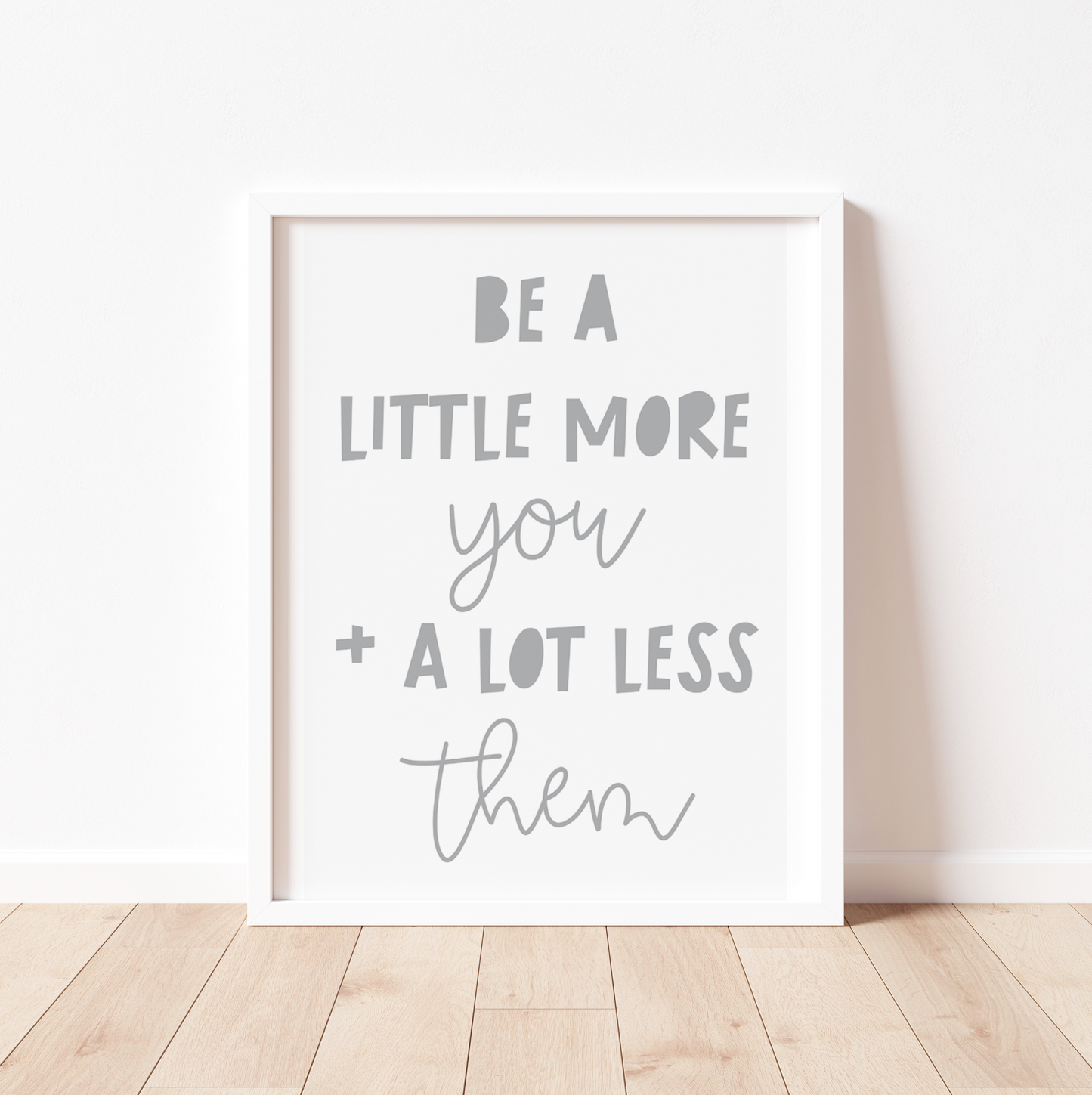 BE A LITTLE MORE YOU AND A LOT LESS THEM