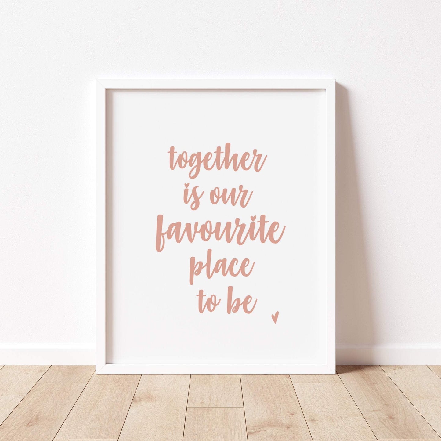 TOGETHER is our FAVOURITE Place to Be Print