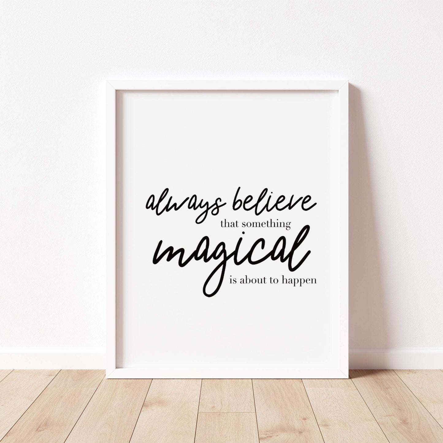 ALWAYS BELIEVE SOMETHING MAGICAL IS ABOUT TO HAPPEN Print