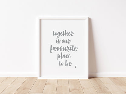 TOGETHER is our FAVOURITE Place to Be Print