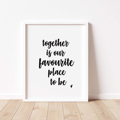 TOGETHER is our FAVOURITE Place to Be Print